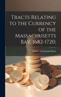 Tracts Relating to the Currency of the Massachusetts Bay, 1682-1720; 1022760173 Book Cover