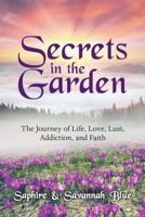 Secrets in the Garden: The Journey of Life, Love, Lust, Addiction, and Faith 1480865117 Book Cover