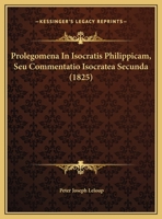 Prolegomena In Isocratis Philippicam, Seu Commentatio Isocratea Secunda 1169639054 Book Cover