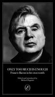 Only Too Much Is Enough: Francis Bacon in His Own Words 1912475561 Book Cover