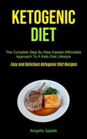 Ketogenic Diet: The Complete Step By Step Easiest Affordable Approach To A Keto Diet Lifestyle (Easy and Delicious Ketogenic Diet Recipes) 1990061540 Book Cover