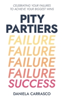 Pity Partiers: Celebrating Your Failures to Achieve Your Biggest Wins 1641379235 Book Cover