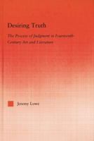 Desiring Truth: The Process of Judgment in Fourteenth-Century Art and Literature (Studies in Medieval History and Culture) 113801169X Book Cover