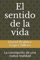 El sentido de la vida: La concepción de una nueva realidad B08FKQ6RXZ Book Cover