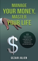 Manage Your Money, Master Your Life: 10 Practical Financial Concepts for Achieving Financial Independence 1736171909 Book Cover