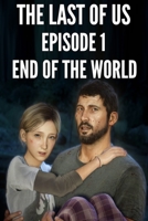The Last Of Us: Episode 1. End of the World B08T6W5MTF Book Cover