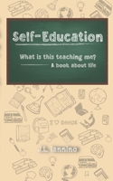 Self-Education: What is this teaching me? A book about life B08VCL1762 Book Cover