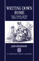 Writing Down Rome: Satire, Comedy, and Other Offences in Latin Poetry 0198150776 Book Cover