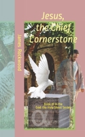 Jesus, the Chief Cornerstone: Book 01 In the Series God: the Holy Ghost 1711822116 Book Cover