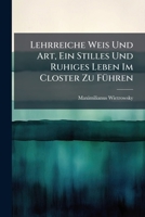 Lehrreiche Weis Und Art, Ein Stilles Und Ruhiges Leben Im Closter Zu Fuhren 1273376358 Book Cover
