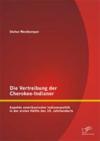 Die Vertreibung Der Cherokee-Indianer: Aspekte Amerikanischer Indianerpolitik in Der Ersten Halfte Des 19. Jahrhunderts 3842870752 Book Cover