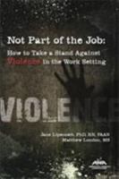 Not Part of the Job: How to Take a Stand against Violence in the Work Setting 1558105956 Book Cover