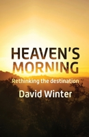 Heaven's Morning: Rethinking the destination 0857464760 Book Cover