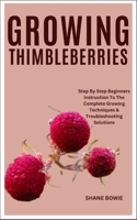 GROWING THIMBLEBERRIES: Step By Step Beginners Instruction To The Complete Growing Techniques & Troubleshooting Solutions B0CTFXM9MK Book Cover