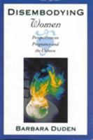 Disembodying Women: Perspectives on Pregnancy and the Unborn 0674212673 Book Cover