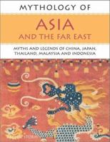 Mythology of Asia and the Far East: Myths and Legends of China, Japan, Thailand, Malaysia and Indonesia (Mythology Of...): Myths and Legends of China, ... Malaysia and Indonesia (Mythology Of...) 1844763129 Book Cover