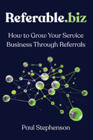Referable.biz : How to Grow Your Service Business Through Referrals 160649693X Book Cover