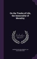 On the Tracks of Life; The Immortality of Morality 1347225595 Book Cover