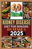 KIDNEY DISEASE DIET FOR SENIORS ON STAGE 3 2025: A Comprehensive Guide to Managing Renal Illness B0DR75KB27 Book Cover