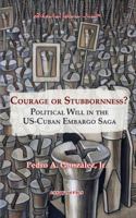 Courage or Stubbornness: Political Will in the US-Cuban Embargo Saga B0F22DS5JV Book Cover