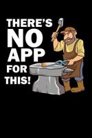 There's No App For This!: 120 Pages I 6x9 I Music Sheet I Funny Metalworker, Ironworker & Smith Hammer Gifts 1080805656 Book Cover