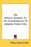 Hebrew religion to the establishment of Judaism under Ezra 1428620788 Book Cover