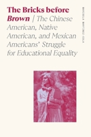 Bricks Before Brown: The Chinese American, Native American, and Mexican Americans' Struggle for Educational Equality 0820362034 Book Cover