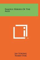 Famous Heroes of the Ages 1014436206 Book Cover
