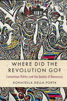 Where Did the Revolution Go?: Contentious Politics and the Quality of Democracy 1316625966 Book Cover