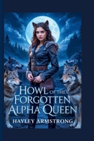 Howl of the Forgotten Alpha Queen: Born with no shift. Marked by a goddess. Destined to rule B0F5HRPJ9R Book Cover