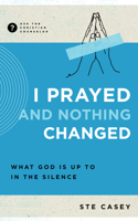 I Prayed and Nothing Changed: Fighting for Faith When God Seems Silent 1645072215 Book Cover