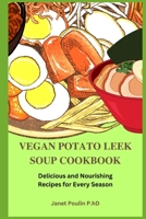The Vegan Potato Leek Soup Cookbook: Delicious and Nourishing Recipes For Every Season B0BW3457CV Book Cover
