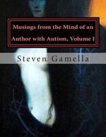 Musings from the Mind of an Author with Autism, Volume I 149757952X Book Cover