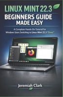 LINUX MINT 22.3 BEGINNERS GUIDE MADE EASY: A Complete Hands-On Tutorial for Windows Users Switching to Linux Mint 22.3 "Zena" B0GW91F92G Book Cover