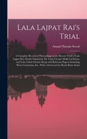 Lala Lajpat Rai's Trial; a Complete Record of Proceedings in the Recent Trial of Lala Lajpat Rai, Pandit Santanam, Dr. Gopi Chand, Malik Lal Khan, and ... Comments, Etc. With a Foreword by Ruchi... 1014110041 Book Cover