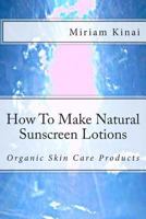 How to Make Natural Sunscreen Lotions 1482694719 Book Cover