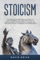 Stoicism: The Manual of Ancient Stoic Philosophy as a Way of Modern Life - A Beginner's Guide to Develop Mindset Through Critical Thinking and Self-Discipline, and to Increase Your Wisdom Daily 1687094004 Book Cover