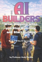 The AI Builders: What Happens when you Stop Watching and Start Making (The AI Generation) B0GYKYN8DX Book Cover