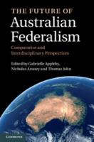 The Future of Australian Federalism: Comparative and Interdisciplinary Perspectives 1107471052 Book Cover