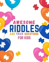 AWESOME RIDDLES and Trick Questions FOR KIDS: riddles for smart kids age 8+ Riddles and Brain Teasers For Kids - Creative Riddles & Trick Questions For Kids and Family - CHALLENGE YOUR KIDS B092P6ZL21 Book Cover