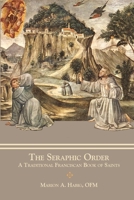 The Seraphic Order: A Traditional Franciscan Book of Saints 173506016X Book Cover