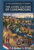 At the Crossroads of Europe: The Living Culture of Luxembourg B0GJKZQJPN Book Cover