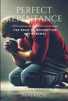 Perfect Repentance: The Road to Redemption and Renewal (Inspiring Christian Teaching and Bible Study Guidebook for Believers of Christ) B0DWFBYRTR Book Cover