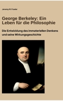 George Berkeley: Ein Leben für die Philosophie: Die Entwicklung des immateriellen Denkens und seine Wirkungsgeschichte (German Edition) 338446446X Book Cover