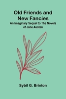 Old Friends and New Fancies: An Imaginary Sequel to the Novels of Jane Austen 9374590778 Book Cover