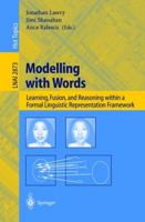 Modelling with Words: Learning, Fusion, and Reasoning within a Formal Linguistic Representation Framework (Lecture Notes in Computer Science) 3540204873 Book Cover