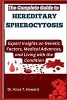 The Complete Guide to Hereditary Spherocytosis: Expert Insights on Genetic Factors, Medical Advances, and Living with the Condition B0F74BCKGG Book Cover