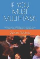 If You Must Multi-Task: Strategic Management for Project Managers, Coordinators, Entrepreneurs and Parents 1726825191 Book Cover