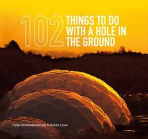 102 Things to Do with a Hole in the Ground 0956221351 Book Cover