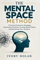THE MENTAL SPACE METHOD: A Practical System for Managing Information Overload, Clearing Mental Clutter, and Reclaiming Your Attention B0HJM493VT Book Cover